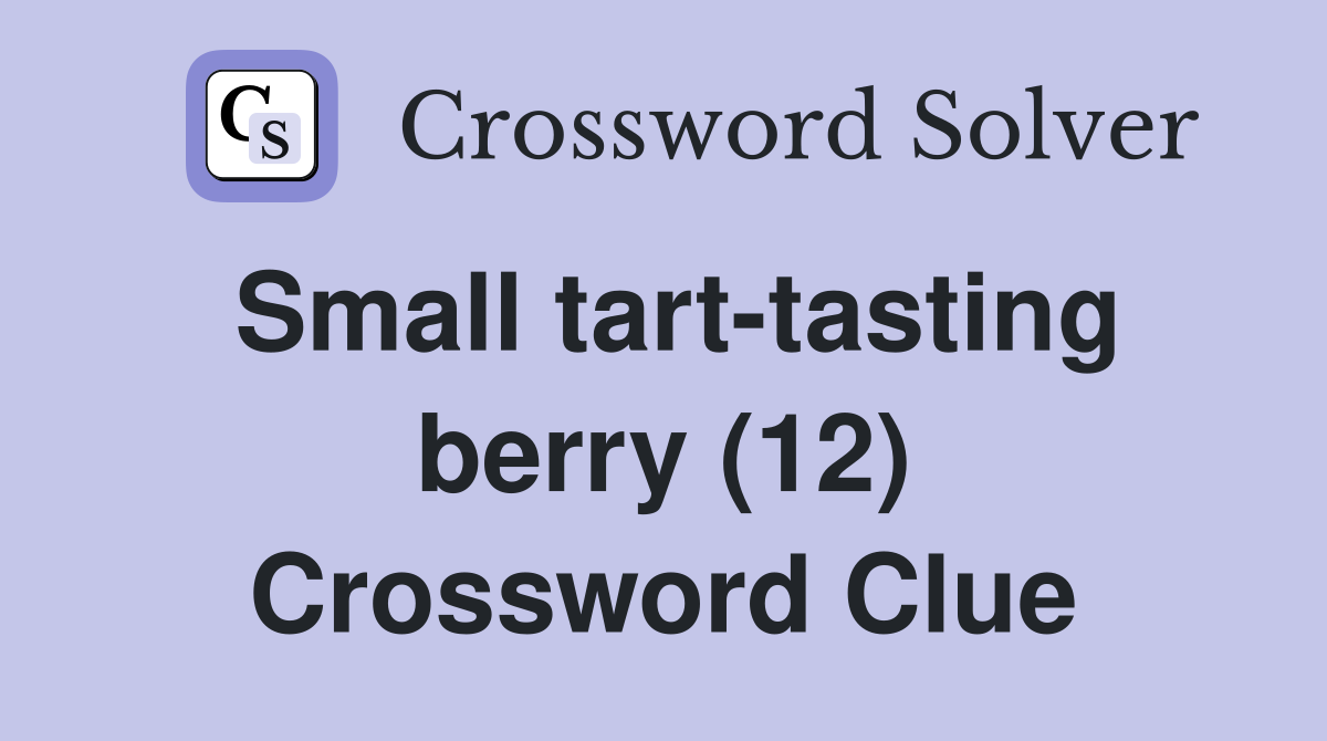Small tarttasting berry (12) Crossword Clue Answers Crossword Solver
